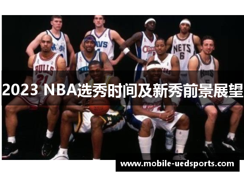 2023 NBA选秀时间及新秀前景展望