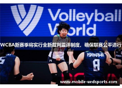 WCBA新赛季将实行全新裁判监评制度,确保联赛公平进行 WCBA新赛季将实行全新裁判监评制度,确保联赛公平进行
