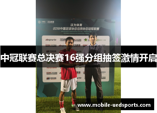 中冠联赛总决赛16强分组抽签激情开启