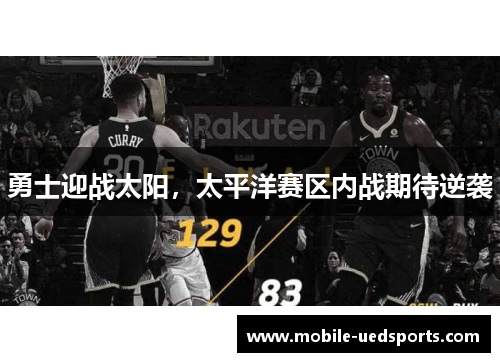 勇士迎战太阳，太平洋赛区内战期待逆袭