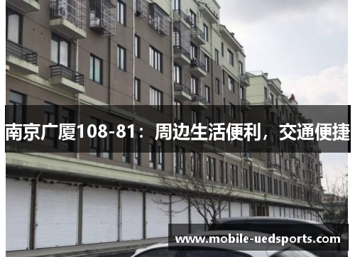 南京广厦108-81:周边生活便利,交通便捷 南京广厦108-81:周边生活便利,交通便捷