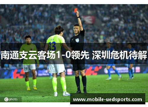 南通支云客场1-0领先 深圳危机待解 南通支云客场1-0领先 深圳危机待解