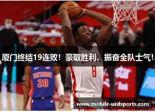 厦门终结19连败!豪取胜利,振奋全队士气! 厦门终结19连败!豪取胜利,振奋全队士气!