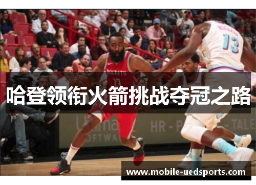 哈登领衔火箭挑战夺冠之路