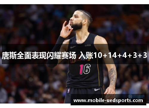 唐斯全面表现闪耀赛场 入账10+14+4+3+3 唐斯全面表现闪耀赛场 入账10+14+4+3+3