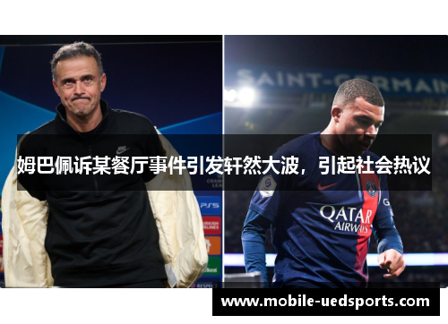 姆巴佩诉某餐厅事件引发轩然大波,引起社会热议 姆巴佩诉某餐厅事件引发轩然大波,引起社会热议
