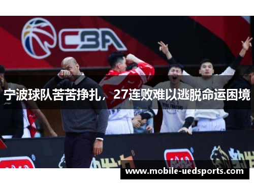 宁波球队苦苦挣扎,27连败难以逃脱命运困境 宁波球队苦苦挣扎,27连败难以逃脱命运困境
