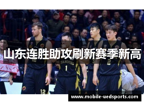 山东连胜助攻刷新赛季新高 山东连胜助攻刷新赛季新高