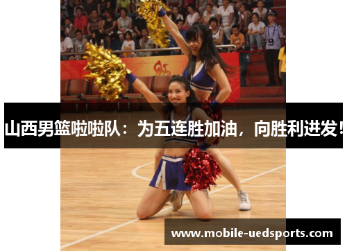 山西男篮啦啦队:为五连胜加油,向胜利进发! 山西男篮啦啦队:为五连胜加油,向胜利进发!