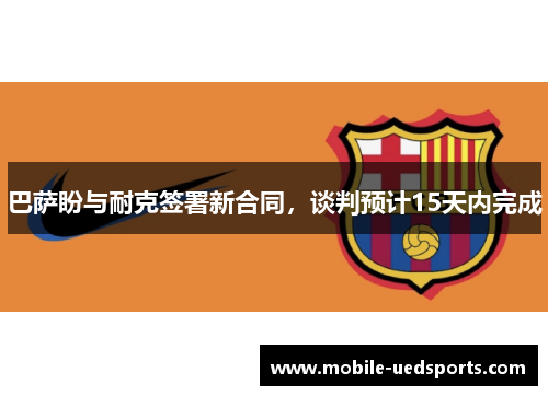 巴萨盼与耐克签署新合同，谈判预计15天内完成