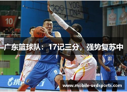 广东篮球队:17记三分,强势复苏中 广东篮球队:17记三分,强势复苏中